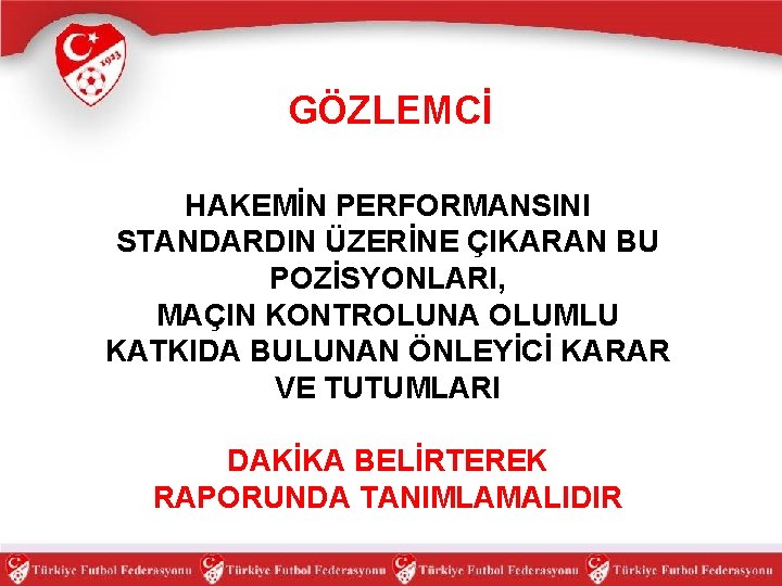 GÖZLEMCİ HAKEMİN PERFORMANSINI STANDARDIN ÜZERİNE ÇIKARAN BU POZİSYONLARI, MAÇIN KONTROLUNA OLUMLU KATKIDA BULUNAN ÖNLEYİCİ