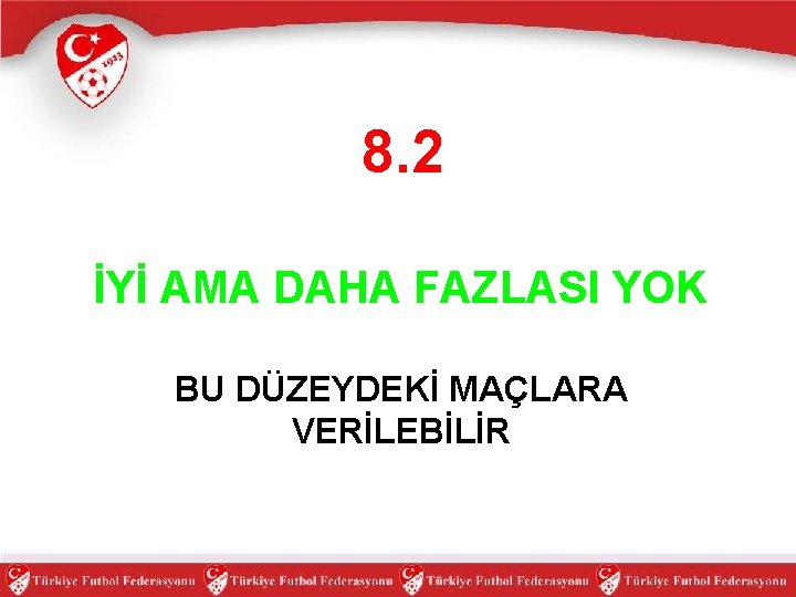 8. 2 İYİ AMA DAHA FAZLASI YOK BU DÜZEYDEKİ MAÇLARA VERİLEBİLİR 