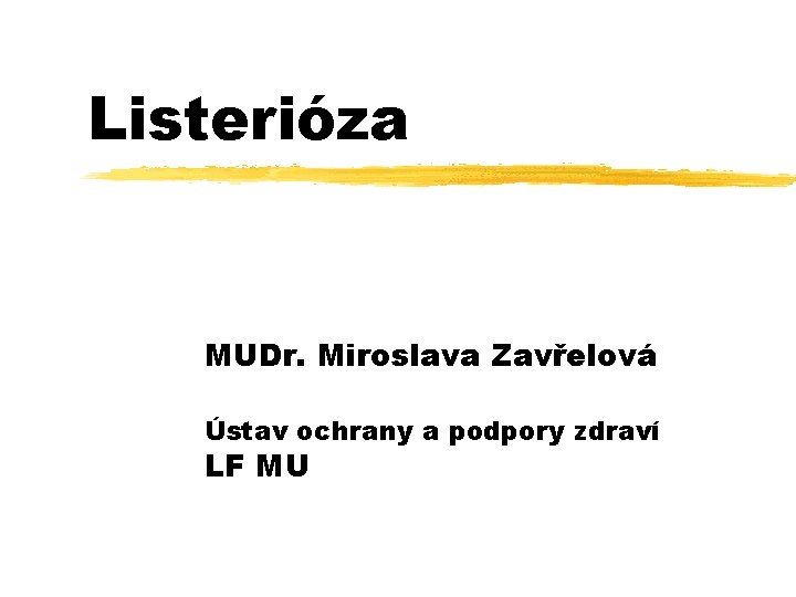 Listerióza MUDr. Miroslava Zavřelová Ústav ochrany a podpory zdraví LF MU 