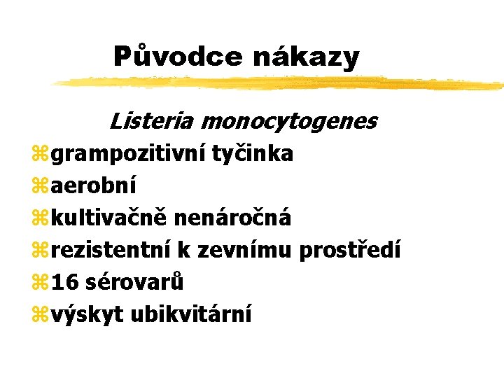 Původce nákazy Listeria monocytogenes zgrampozitivní tyčinka zaerobní zkultivačně nenáročná zrezistentní k zevnímu prostředí z