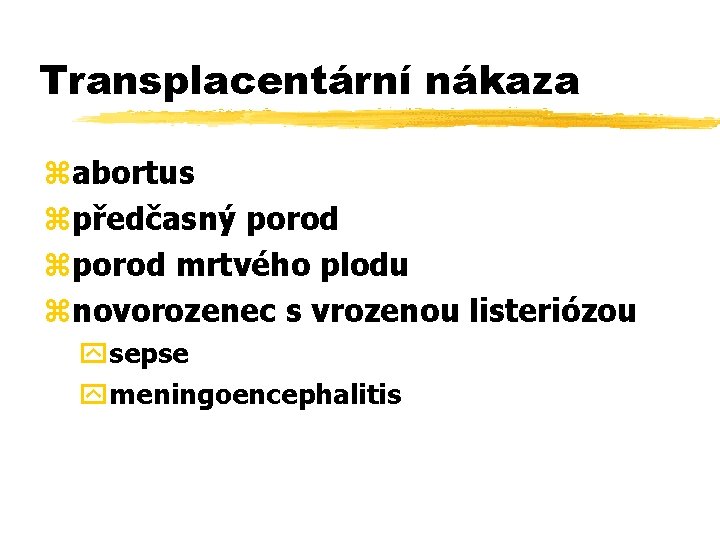 Transplacentární nákaza zabortus zpředčasný porod zporod mrtvého plodu znovorozenec s vrozenou listeriózou ysepse ymeningoencephalitis