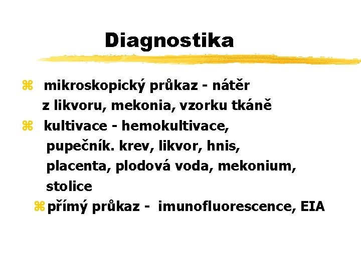 Diagnostika z mikroskopický průkaz - nátěr z likvoru, mekonia, vzorku tkáně z kultivace -