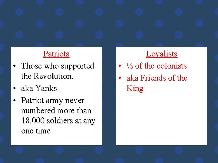  • • • Patriots Those who supported the Revolution. aka Yanks Patriot army