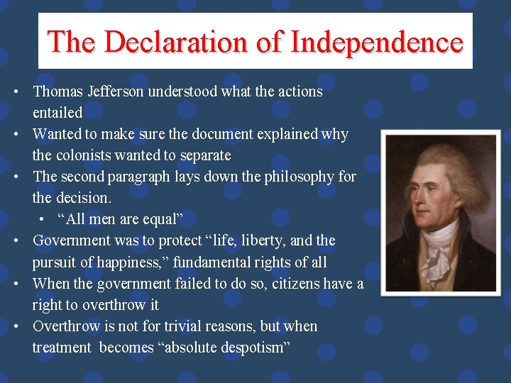 The Declaration of Independence • Thomas Jefferson understood what the actions entailed • Wanted