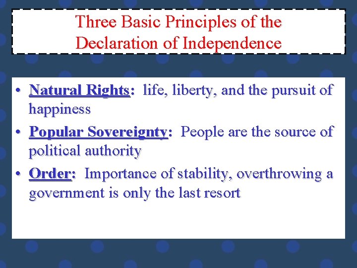 Three Basic Principles of the Declaration of Independence • Natural Rights: life, liberty, and