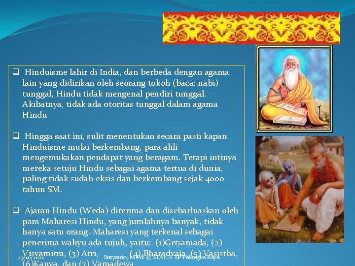 q Hinduisme lahir di India, dan berbeda dengan agama lain yang didirikan oleh seorang