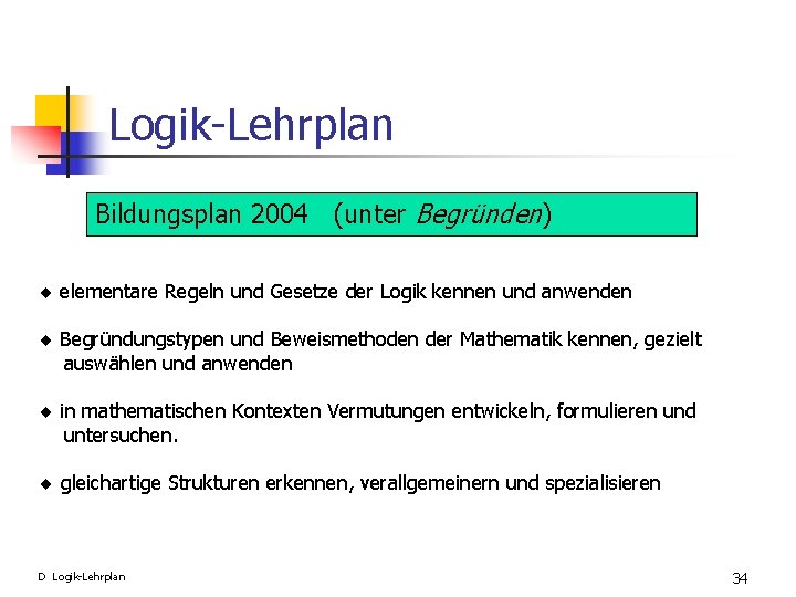 Logik-Lehrplan Bildungsplan 2004 (unter Begründen) elementare Regeln und Gesetze der Logik kennen und anwenden