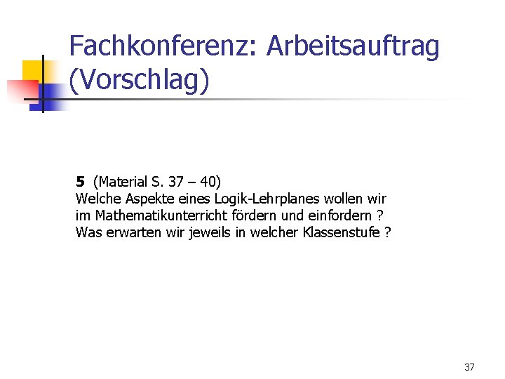 Fachkonferenz: Arbeitsauftrag (Vorschlag) 5 (Material S. 37 – 40) Welche Aspekte eines Logik-Lehrplanes wollen