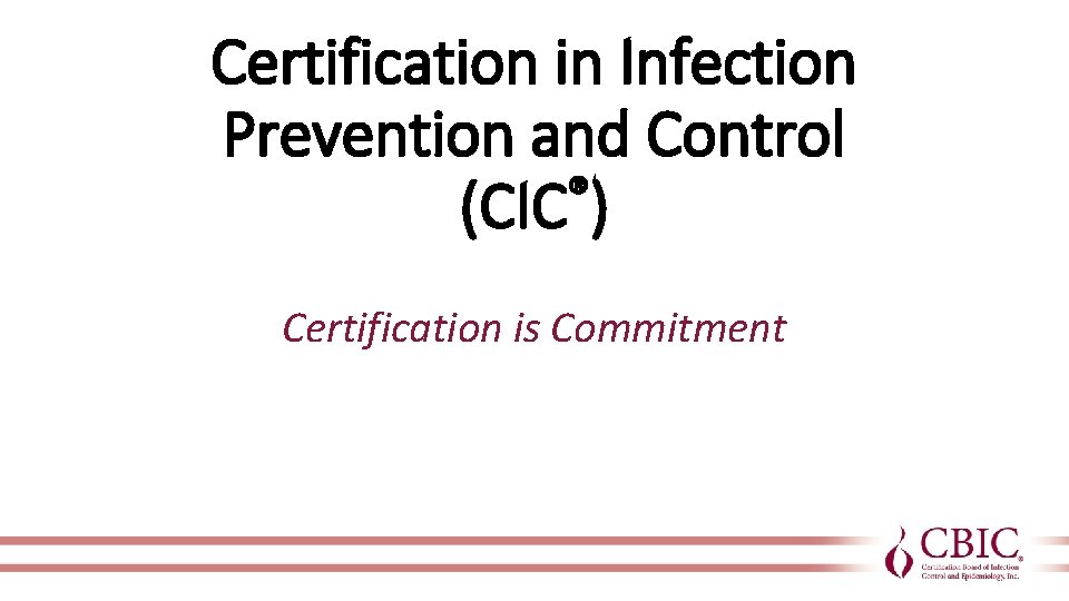 Certification in Infection Prevention and Control ® (CIC ) Certification is Commitment 