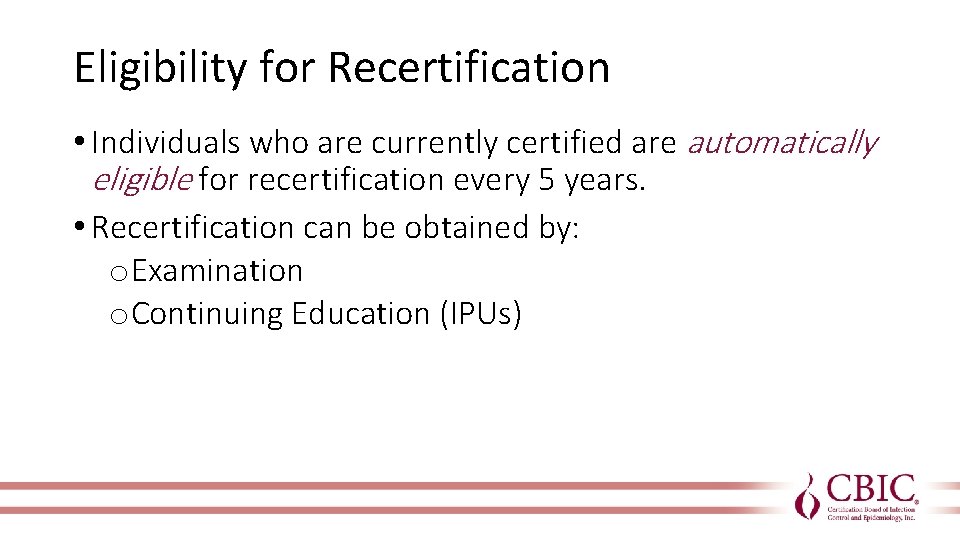 Eligibility for Recertification • Individuals who are currently certified are automatically eligible for recertification
