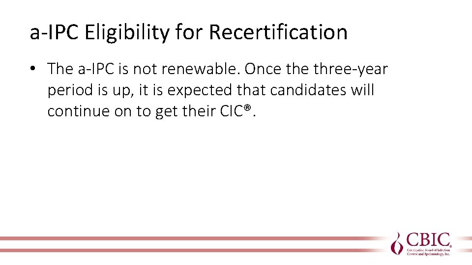 a-IPC Eligibility for Recertification • The a-IPC is not renewable. Once three-year period is