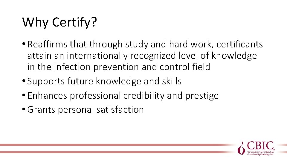 Why Certify? • Reaffirms that through study and hard work, certificants attain an internationally