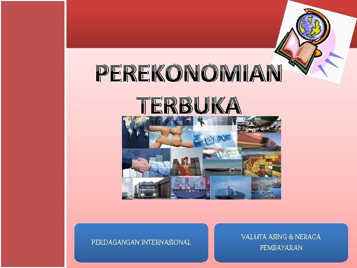 PEREKONOMIAN TERBUKA PERDAGANGAN INTERNASIONAL VALUTA ASING & NERACA PEMBAYARAN 