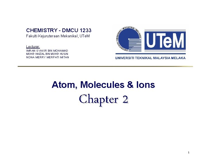 CHEMISTRY - DMCU 1233 Fakulti Kejuruteraan Mekanikal, UTe. M Lecturer: IMRAN SYAKIR BIN MOHAMAD