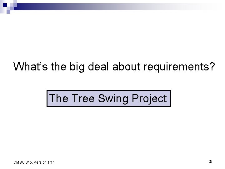 What’s the big deal about requirements? The Tree Swing Project CMSC 345, Version 1/11