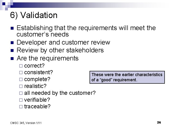 6) Validation n n Establishing that the requirements will meet the customer’s needs Developer