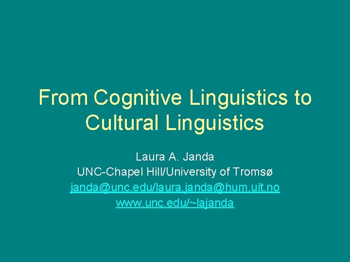 From Cognitive Linguistics to Cultural Linguistics Laura A. Janda UNC-Chapel Hill/University of Tromsø janda@unc.