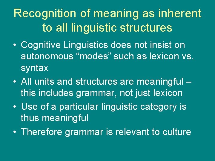 Recognition of meaning as inherent to all linguistic structures • Cognitive Linguistics does not