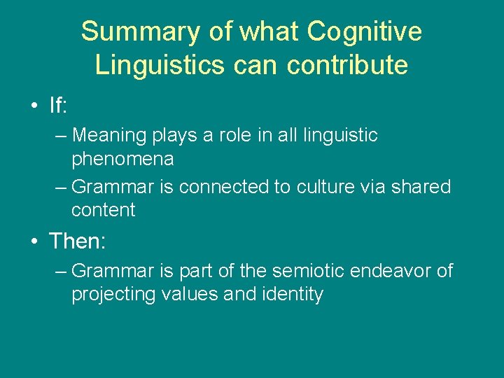 Summary of what Cognitive Linguistics can contribute • If: – Meaning plays a role