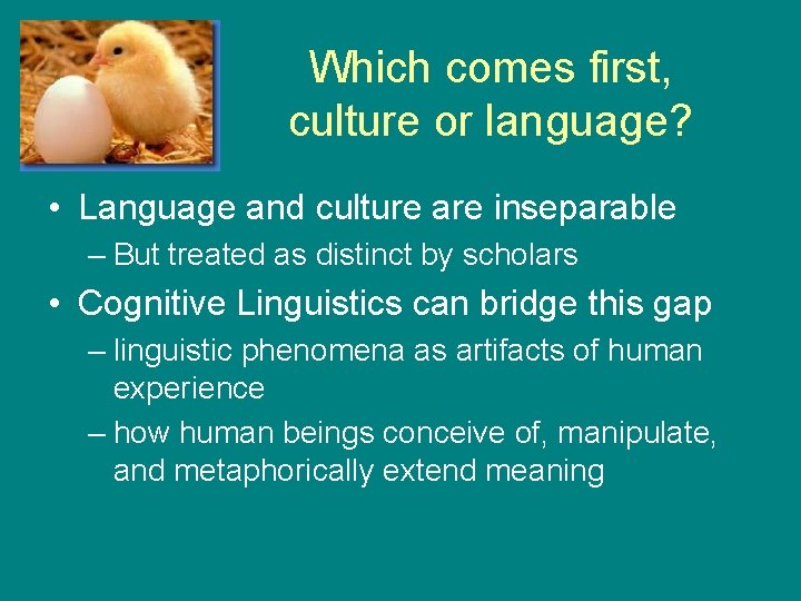 Which comes first, culture or language? • Language and culture are inseparable – But