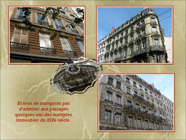 Et nous ne manquons pas d’admirer aux passages quelques-uns des multiples immeubles du XIXe