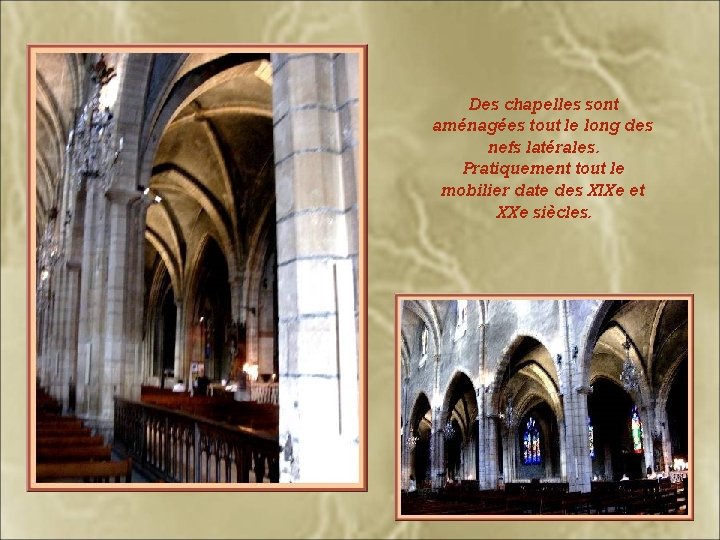 Des chapelles sont aménagées tout le long des nefs latérales. Pratiquement tout le mobilier