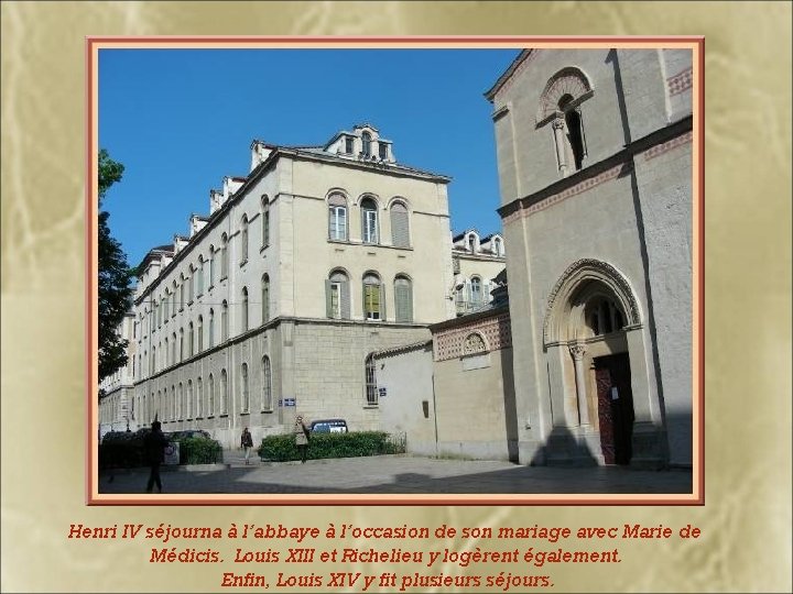 Henri IV séjourna à l’abbaye à l’occasion de son mariage avec Marie de Médicis.