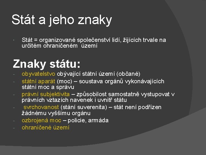 Stát a jeho znaky Stát = organizované společenství lidí, žijících trvale na určitém ohraničeném