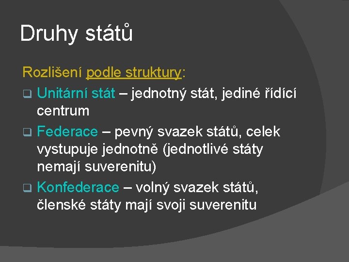 Druhy států Rozlišení podle struktury: q Unitární stát – jednotný stát, jediné řídící centrum