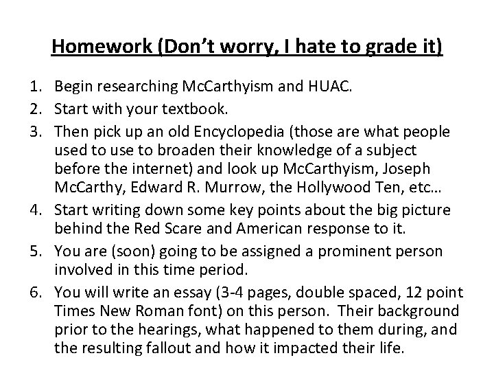 Homework (Don’t worry, I hate to grade it) 1. Begin researching Mc. Carthyism and