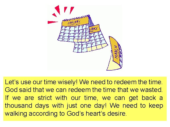 Let’s use our time wisely! We need to redeem the time. God said that