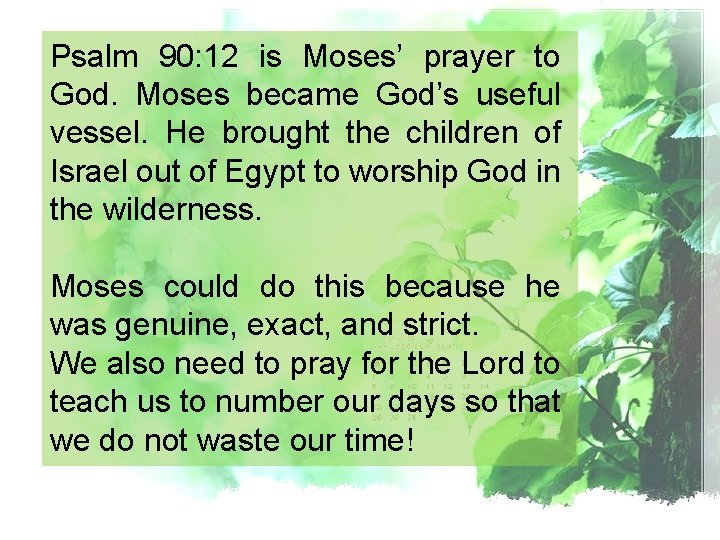 Psalm 90: 12 is Moses’ prayer to God. Moses became God’s useful vessel. He