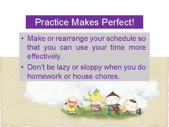 Practice Makes Perfect! • Make or rearrange your schedule so that you can use