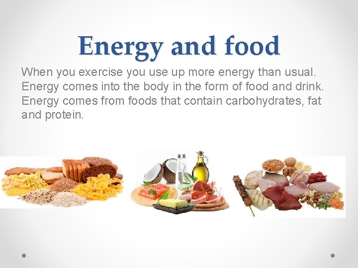 Energy and food When you exercise you use up more energy than usual. Energy