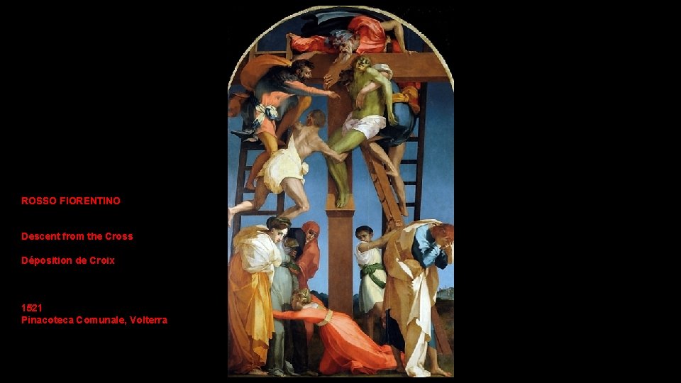 ROSSO FIORENTINO Descent from the Cross Déposition de Croix 1521 Pinacoteca Comunale, Volterra 