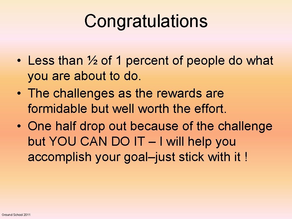 Congratulations • Less than ½ of 1 percent of people do what you are