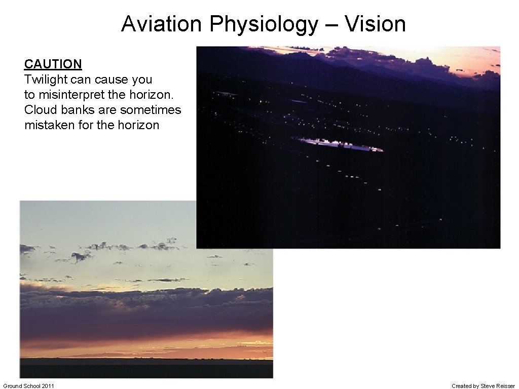 Aviation Physiology – Vision CAUTION Twilight can cause you to misinterpret the horizon. Cloud