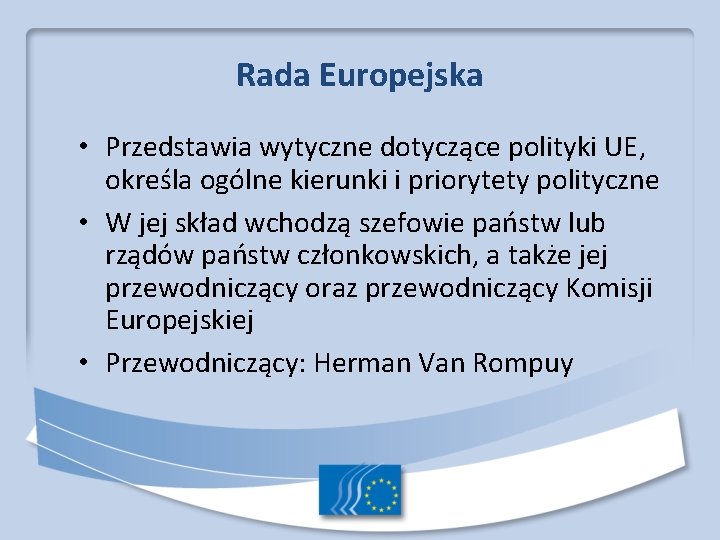 Rada Europejska • Przedstawia wytyczne dotyczące polityki UE, określa ogólne kierunki i priorytety polityczne