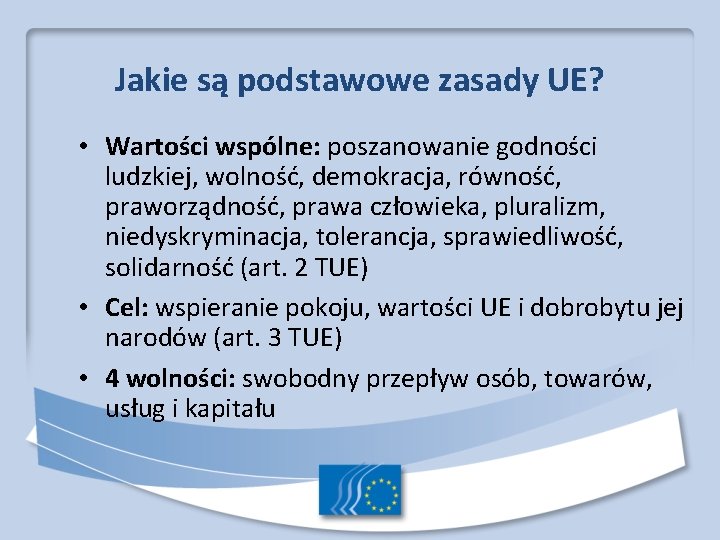 Jakie są podstawowe zasady UE? • Wartości wspólne: poszanowanie godności ludzkiej, wolność, demokracja, równość,