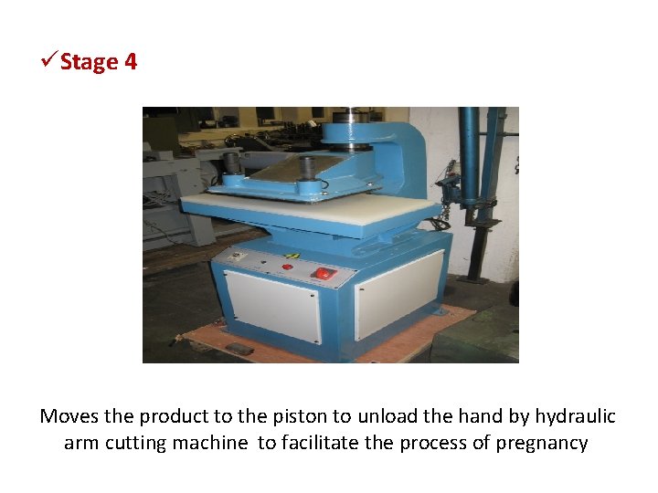 üStage 4 Moves the product to the piston to unload the hand by hydraulic üStage 4 Moves the product to the piston to unload the hand by hydraulic