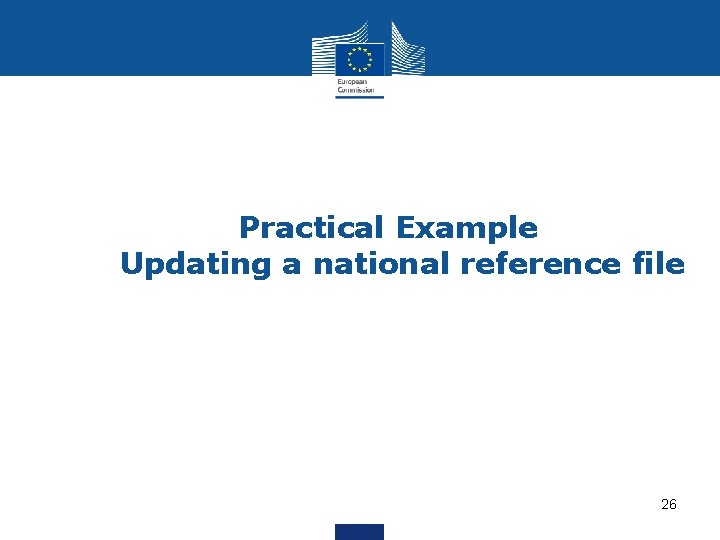 Practical Example Updating a national reference file 26 Practical Example Updating a national reference file 26
