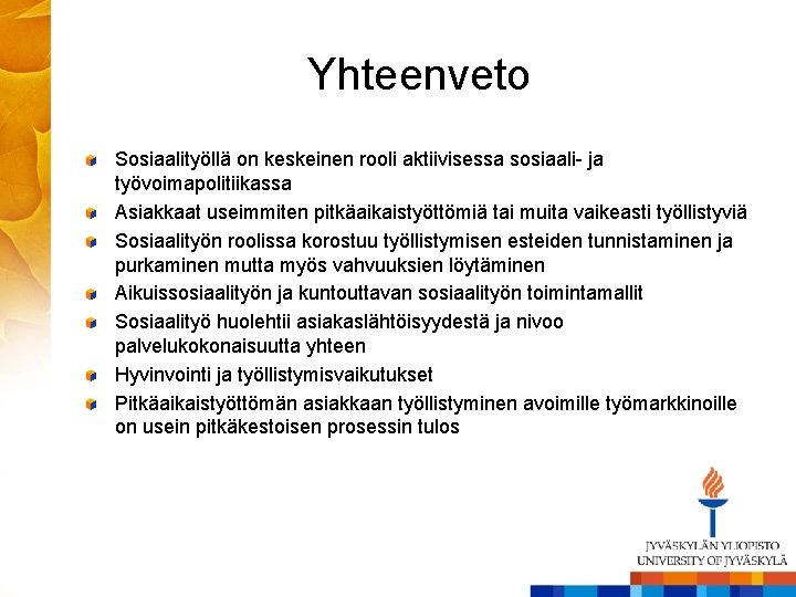 Yhteenveto Sosiaalityöllä on keskeinen rooli aktiivisessa sosiaali- ja työvoimapolitiikassa Asiakkaat useimmiten pitkäaikaistyöttömiä tai muita