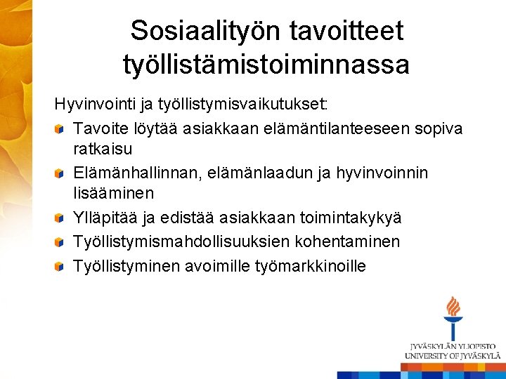 Sosiaalityön tavoitteet työllistämistoiminnassa Hyvinvointi ja työllistymisvaikutukset: Tavoite löytää asiakkaan elämäntilanteeseen sopiva ratkaisu Elämänhallinnan, elämänlaadun