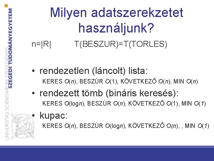 Milyen adatszerekzetet használjunk? n=|R| T(BESZUR)=T(TORLES) • rendezetlen (láncolt) lista: KERES O(n), BESZÚR O(1), KÖVETKEZŐ