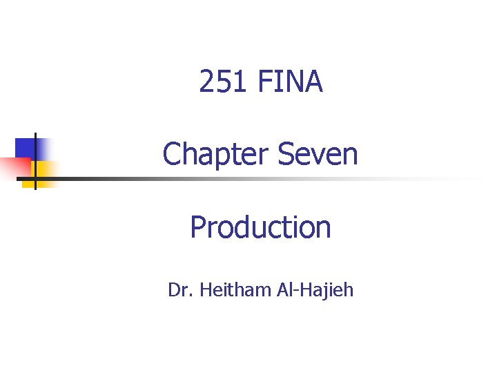 251 FINA Chapter Seven Production Dr. Heitham Al-Hajieh 