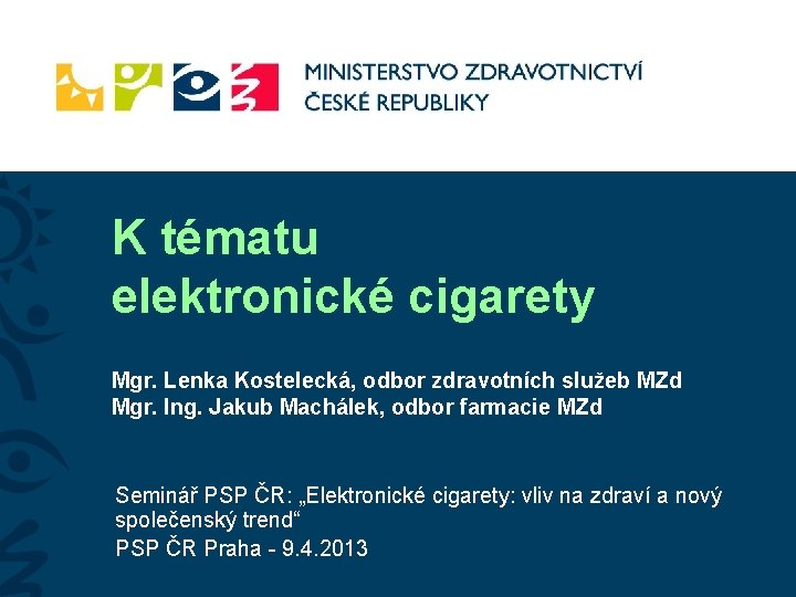 K tématu elektronické cigarety Mgr. Lenka Kostelecká, odbor zdravotních služeb MZd Mgr. Ing. Jakub