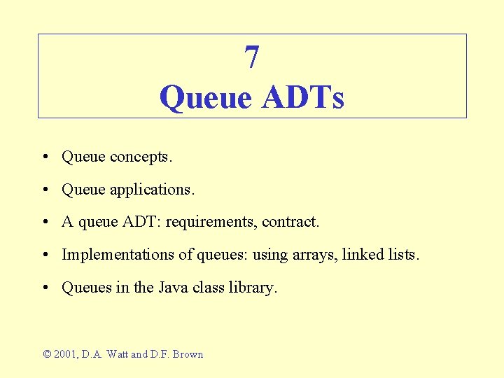 7 Queue ADTs • Queue concepts. • Queue applications. • A queue ADT: requirements,