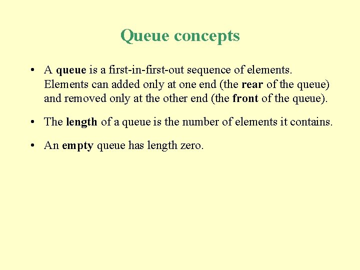 Queue concepts • A queue is a first-in-first-out sequence of elements. Elements can added