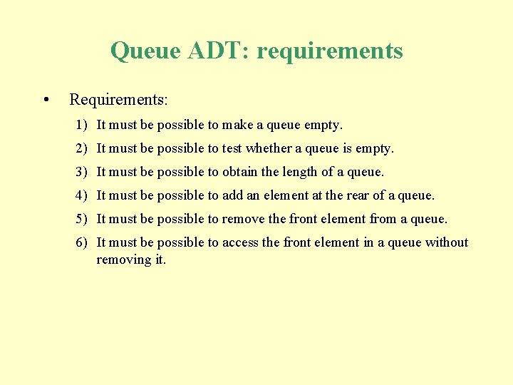 Queue ADT: requirements • Requirements: 1) It must be possible to make a queue