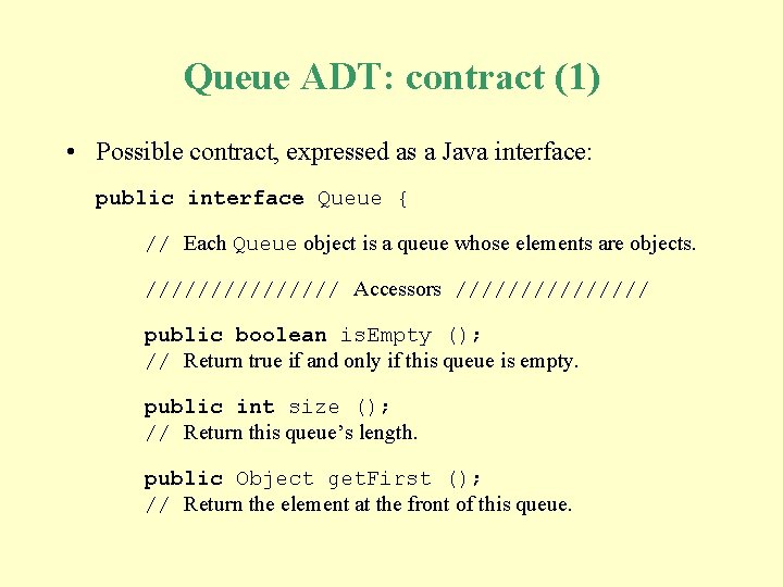 Queue ADT: contract (1) • Possible contract, expressed as a Java interface: public interface